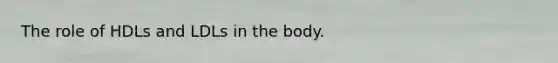 The role of HDLs and LDLs in the body.