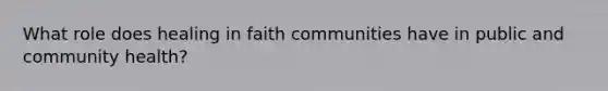 What role does healing in faith communities have in public and community health?