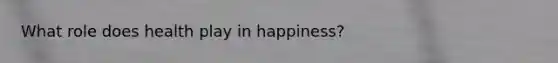 What role does health play in happiness?