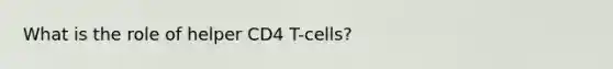 What is the role of helper CD4 T-cells?