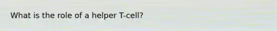 What is the role of a helper T-cell?