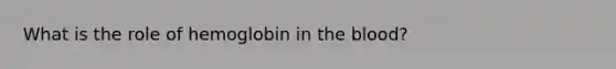 What is the role of hemoglobin in the blood?