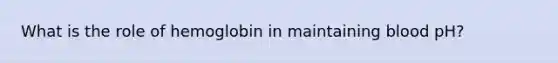 What is the role of hemoglobin in maintaining blood pH?
