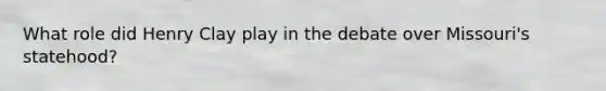 What role did Henry Clay play in the debate over Missouri's statehood?