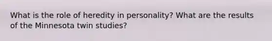 What is the role of heredity in personality? What are the results of the Minnesota twin studies?