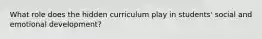 What role does the hidden curriculum play in students' social and emotional development?