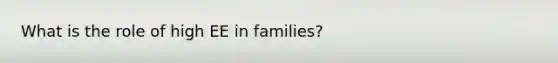 What is the role of high EE in families?