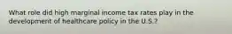 What role did high marginal income tax rates play in the development of healthcare policy in the U.S.?