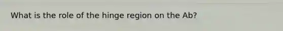 What is the role of the hinge region on the Ab?