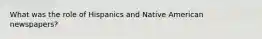 What was the role of Hispanics and Native American newspapers?