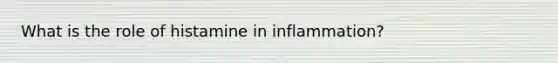 What is the role of histamine in inflammation?