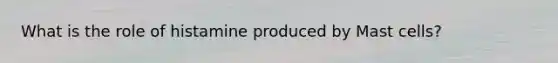 What is the role of histamine produced by Mast cells?