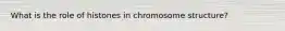 What is the role of histones in chromosome structure?