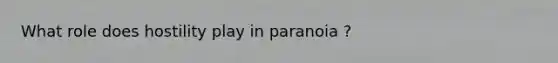 What role does hostility play in paranoia ?