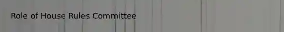 Role of House Rules Committee