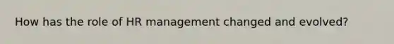 How has the role of HR management changed and evolved?