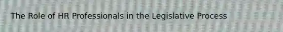 The Role of HR Professionals in the Legislative Process