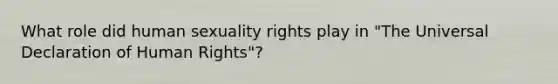 What role did human sexuality rights play in "The Universal Declaration of Human Rights"?