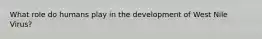 What role do humans play in the development of West Nile Virus?