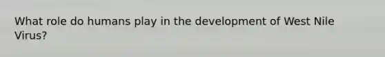 What role do humans play in the development of West Nile Virus?