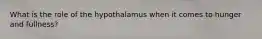What is the role of the hypothalamus when it comes to hunger and fullness?