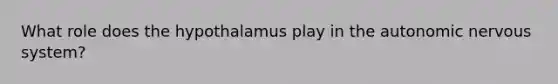 What role does the hypothalamus play in the autonomic nervous system?