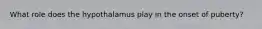 What role does the hypothalamus play in the onset of puberty?