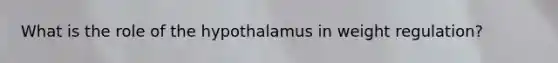 What is the role of the hypothalamus in weight regulation?