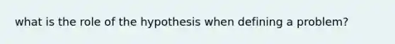 what is the role of the hypothesis when defining a problem?