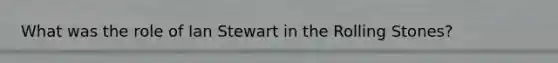 What was the role of Ian Stewart in the Rolling Stones?