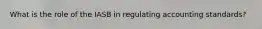 What is the role of the IASB in regulating accounting standards?