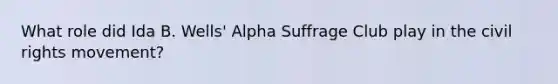 What role did Ida B. Wells' Alpha Suffrage Club play in the civil rights movement?