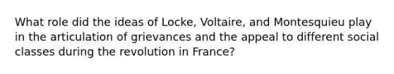 What role did the ideas of Locke, Voltaire, and Montesquieu play in the articulation of grievances and the appeal to different social classes during the revolution in France?