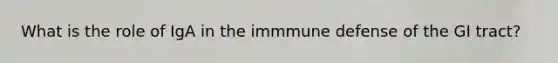 What is the role of IgA in the immmune defense of the GI tract?