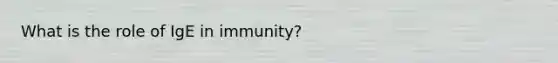 What is the role of IgE in immunity?