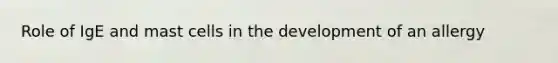 Role of IgE and mast cells in the development of an allergy