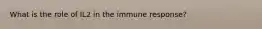 What is the role of IL2 in the immune response?