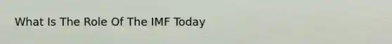 What Is The Role Of The IMF Today