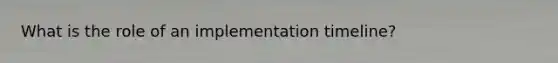 What is the role of an implementation timeline?