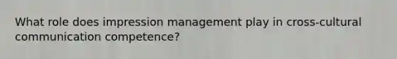 What role does impression management play in cross-cultural communication competence?