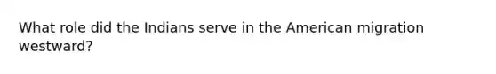 What role did the Indians serve in the American migration westward?