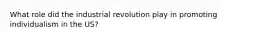 What role did the industrial revolution play in promoting individualism in the US?