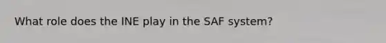 What role does the INE play in the SAF system?