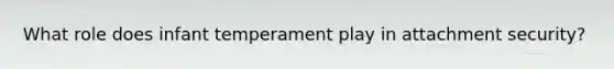 What role does infant temperament play in attachment security?