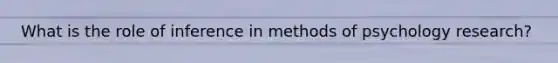 What is the role of inference in methods of psychology research?
