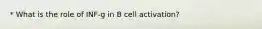 * What is the role of INF-g in B cell activation?