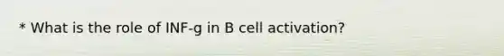 * What is the role of INF-g in B cell activation?