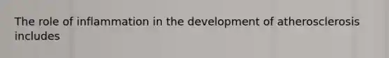 The role of inflammation in the development of atherosclerosis includes