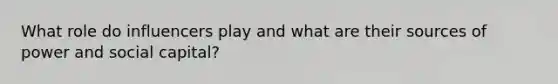 What role do influencers play and what are their sources of power and social capital?