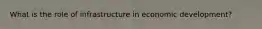 What is the role of infrastructure in economic development?